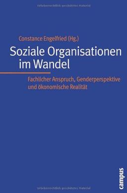 Soziale Organisationen im Wandel: Fachlicher Anspruch, Genderperspektive und ökonomische Realität