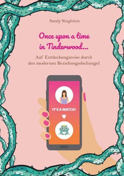 Once upon a time in Tinderwood …: Auf Entdeckungsreise durch den modernen Beziehungsdschungel