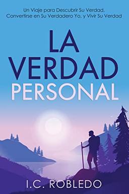 La Verdad Personal: Un Viaje para Descubrir Su Verdad, Convertirse en Su Verdadero Yo, y Vivir Su Verdad