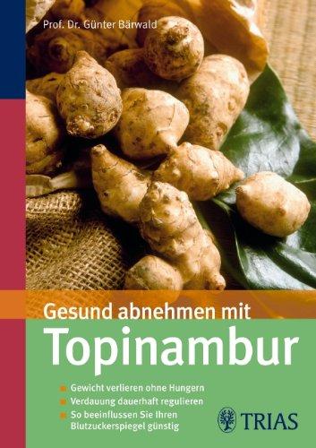 Gesund abnehmen mit Topinambur: Wie Sie mit der köstlichen Indianer-Kartoffel Gewicht verlieren, ohne zu hungern, Ihre Verdauung dauerhaft regulieren, Ihren Blutzuckerspiegel günstig beeinflussen