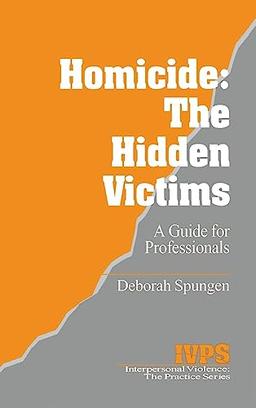 Homicide: The Hidden Victims: A Resource for Professionals (INTERPERSONAL VIOLENCE: THE PRACTICE SERIES)