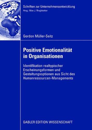 Positive Emotionalität in Organisationen: Identifikation realtypischer Erscheinungsformen und Gestaltungsoptionen aus Sicht des Humanressourcen-Managements (Schriften zur Unternehmensentwicklung)