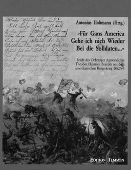 ' Für Gans America Gehe ich nich Wieder bei die Solldaten ...': Briefe des Ochtruper Auswanderers Theodor Heinrich Brandes aus dem amerikanischen Bürgerkrieg 1862/63