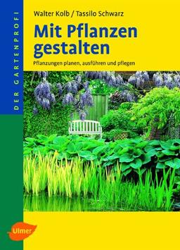 Mit Pflanzen gestalten: Pflanzungen planen, ausführen und pflegen