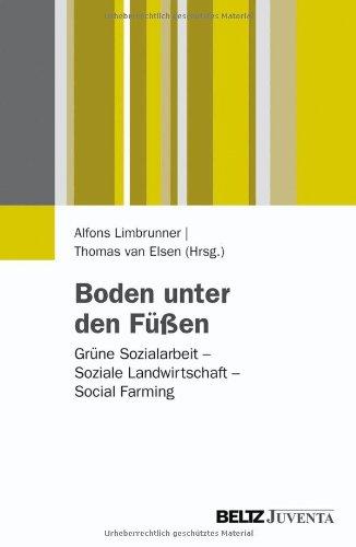 Boden unter den Füßen: Grüne Sozialarbeit - Soziale Landwirtschaft - Social Farming