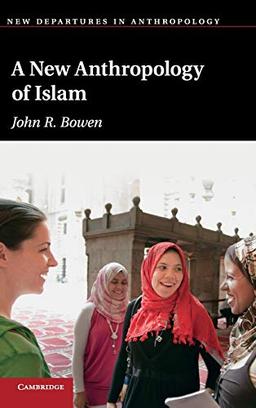 A New Anthropology of Islam (New Departures in Anthropology)