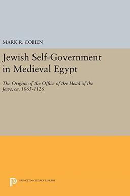 Jewish Self-Government in Medieval Egypt: The Origins of the Office of the Head of the Jews, ca. 1065-1126 (Princeton Legacy Library)