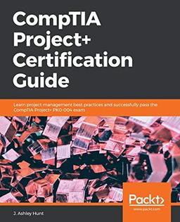 CompTIA Project+ Certification Guide: Learn project management best practices and successfully pass the CompTIA Project+ PK0-004 exam (English Edition)