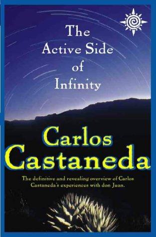 The Active Side of Infinity: The Definitive and Revealing Overview of Carlos Castaneda's Experiences with Don Juan