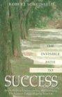 The Invisible Path to Success: Seven Steps to Understanding and Managing the Unseen Forces Shaping Your Life: Seven Steps to Understanding and Managing the Unseen Force Shaping Your Life