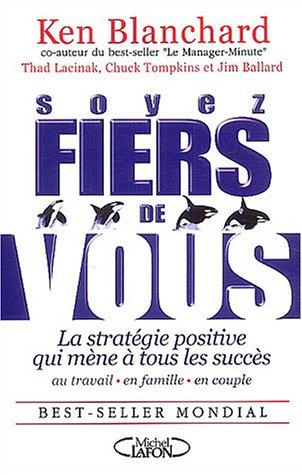 Soyez fiers de vous : la stratégie positive qui mène à tous les succès au travail, en famille et en couple