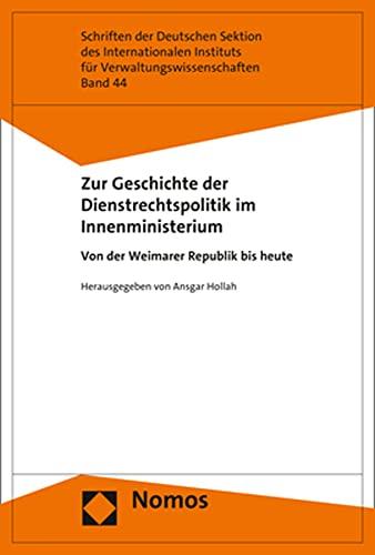 Zur Geschichte der Dienstrechtspolitik im Innenministerium: Von der Weimarer Republik bis heute (Schriften der Deutschen Sektion des internationalen Instituts für Verwaltungswissenschaften)