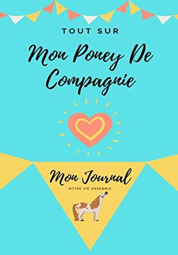 Tout Sur Mon Poney De Compagnie: Mon Journal Notre Vie Ensemble