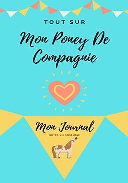 Tout Sur Mon Poney De Compagnie: Mon Journal Notre Vie Ensemble