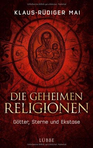 Die geheimen Religionen: Götter, Sterne und Ekstase