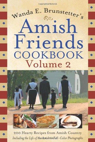 Wanda E. Brunstetter's Amish Friends Cookbook, Volume 2: 200 Hearty Recipes from Amish Country