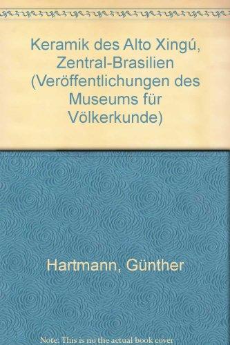 Keramik der Alto Xingú, Zentral-Brasilien (Veröffentlichungen des Museums für Völkerkunde Berlin - Abteilung: Amerikanische Naturvölker)