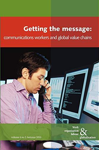 Getting the Message: Communications Workers and Global Value Chains (Work Organisation Labour & Globalisation)