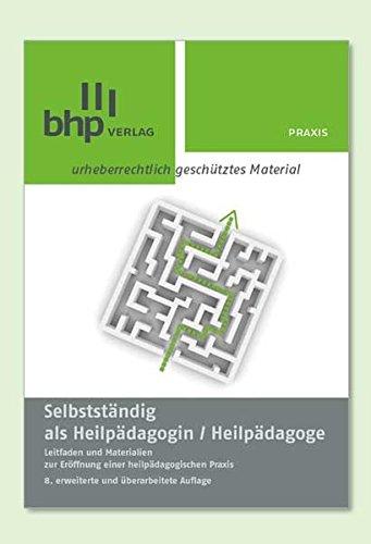 Selbstständig als Heilpädagogin/ Heilpädagoge: Leitfaden und Materialien zur Eröffnung einer heilpädagogischen Praxis