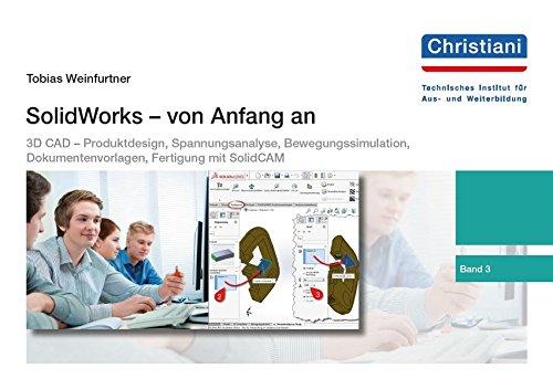 SolidWorks - von Anfang an: Band 3: 3D CAD – Produktdesign, Spannungsanalyse, Bewegungssimulation, Dokumentenvorlagen, CAD/CAM mit SolidCAM