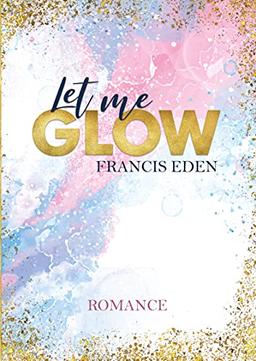 Let me Glow (Atlanta-Hartwell-Reihe - Band 1)