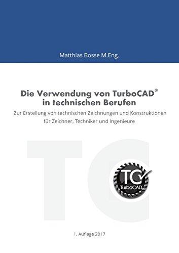 Die Verwendung von TurboCAD in technischen Berufen: Zur Erstellung von technischen Zeichnungen und Konstruktionen für Zeichner, Techniker und Ingenieure