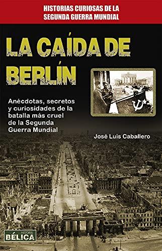 La Caida de Berlin (Historia bélica/ History of War)