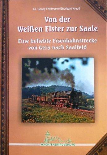 Von der Weißen Elster zur Saale. Eine beliebte Eisenbahnstrecke von Gera nach Saalfeld