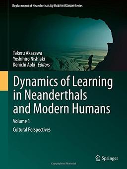 Dynamics of Learning in Neanderthals and Modern Humans Volume 1: Cultural Perspectives (Replacement of Neanderthals by Modern Humans Series)