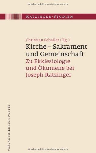 Kirche - Sakrament und Gemeinschaft: Zu Ekklesiologie und Ökumene bei Joseph Ratzinger