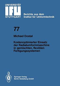 Kostenoptimierter Einsatz der Radialumformmaschine in Gemischten, Flexiblen Fertigungssystemen (IFU - Berichte aus dem Institut für Umformtechnik der ... der Universität Stuttgart, 77, Band 77)