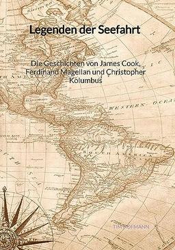 Legenden der Seefahrt - Die Geschichten von James Cook, Ferdinand Magellan und Christopher Kolumbus