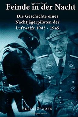 Feinde in der Nacht: Geschichte eines Nachtjagdpiloten der Luftwaffe 1943-1945