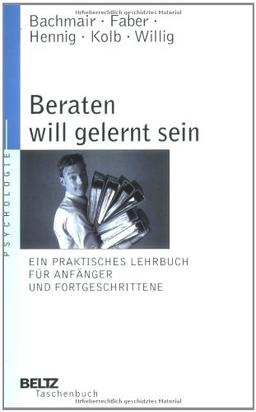 Beraten will gelernt sein: Ein praktisches Lehrbuch für Anfänger und Fortgeschrittene (Beltz Taschenbuch / Psychologie)