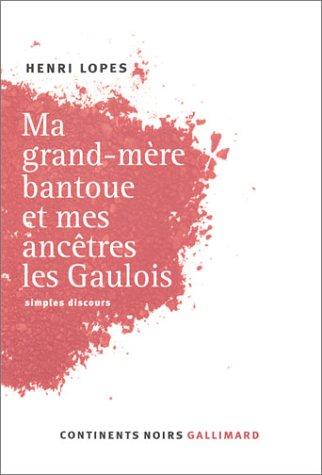 Ma grand-mère bantoue et mes ancêtres les Gaulois : simples discours