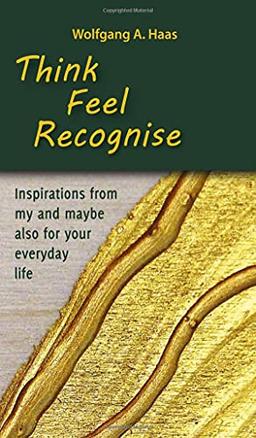 Think – Feel – Recognise: Inspirations from my and maybe also for your everyday life