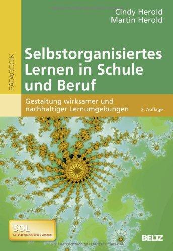 Selbstorganisiertes Lernen in Schule und Beruf: Gestaltung wirksamer und nachhaltiger Lernumgebungen