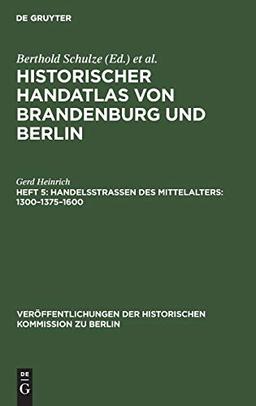 Handelsstraßen des Mittelalters: Heft 5. Handelsstrassen des Mittelalters: 1300–1375–1600 (Veröffentlichungen der Historischen Kommission zu Berlin)