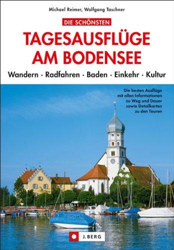 Bodensee Reiseführer: Die schönsten Tagesausflüge am Bodensee - Wandern Radfahren Baden Einkehr Kultur erleben in Bregenz, Lindau, oder Konstanz; inkl. Bodensee Radweg und kl. Wanderführer