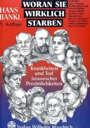 Woran sie wirklich starben: Krankheiten und Tod historischer Persönlichkeiten