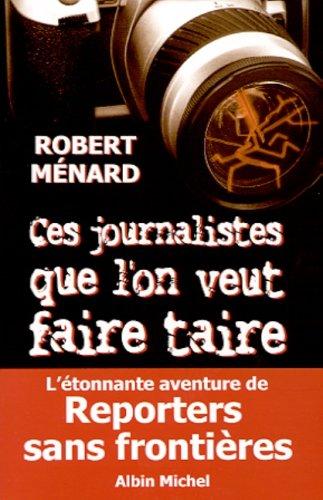 Ces journalistes que l'on veut faire taire : l'étonnante aventure de Reporters sans frontières