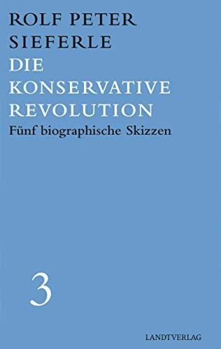 Die Konservative Revolution: Fünf biographische Skizzen. Werkausgabe 3 (Landt Verlag)