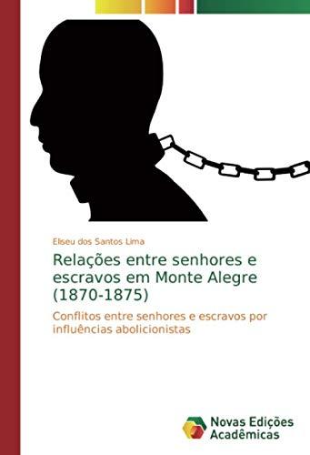 Relações entre senhores e escravos em Monte Alegre (1870-1875): Conflitos entre senhores e escravos por influências abolicionistas