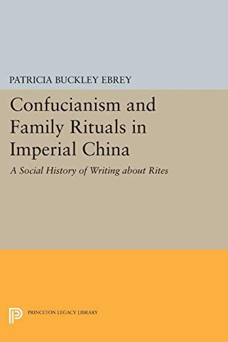 Confucianism and Family Rituals in Imperial China: A Social History of Writing about Rites (Princeton Legacy Library)