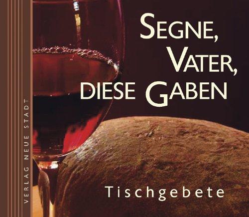 Segne, Vater, diese Gaben: Tischgebete