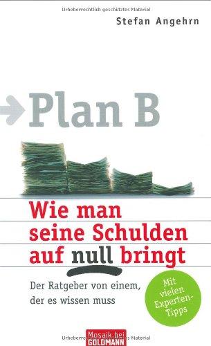 Plan B: Wie man seine Schulden auf null bringt. Der Ratgeber von einem, der es wissen muss