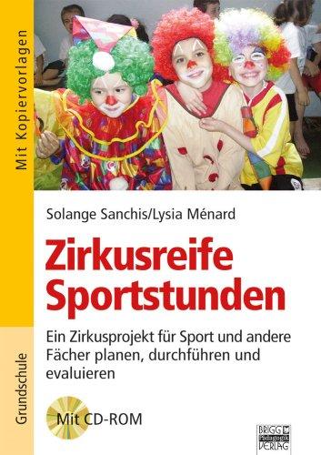 Zirkusreife Sportstunden: Ein Zirkusprojekt für Sport und andere Fächer planen, durchführen und evaluieren. Buch mit Kopiervorlagen und CD-ROM