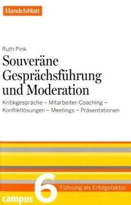 Souveräne Gesprächsführung und Moderation - Handelsblatt: Kritikgespräche - Mitarbeiter-Coaching - Konfliktlösung - Meetings - Präsentationen (Führung als Erfolgsfaktor - Handelsblatt)