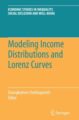 Modeling Income Distributions and Lorenz Curves (Economic Studies in Inequality, Social Exclusion and Well-Being, Band 5)