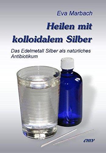 Heilen mit kolloidalem Silber: Das Edelmetall Silber als natürliches Antibiotikum